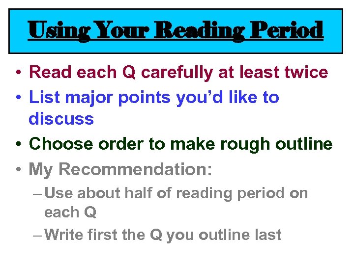 Using Your Reading Period • Read each Q carefully at least twice • List