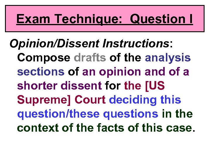 Exam Technique: Question I Opinion/Dissent Instructions: Compose drafts of the analysis sections of an
