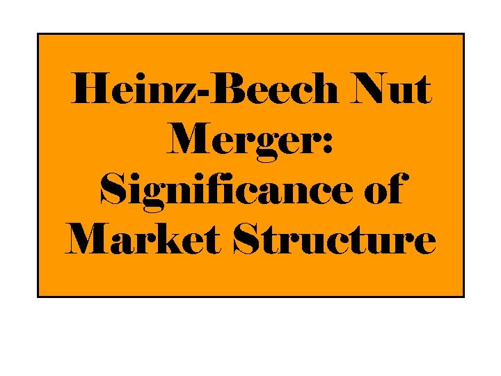 Heinz-Beech Nut Merger: Significance of Market Structure 