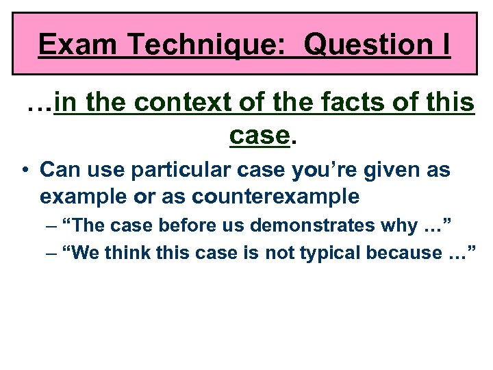 Exam Technique: Question I …in the context of the facts of this case. •