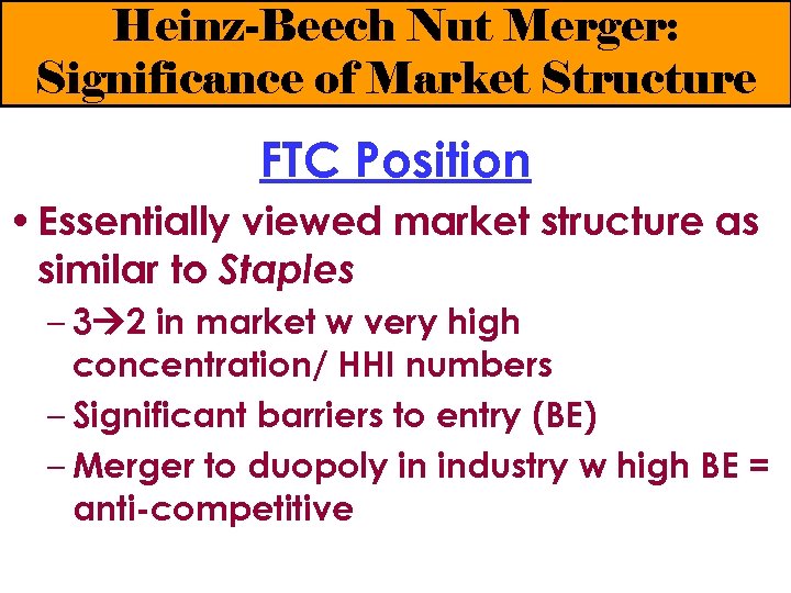 Heinz-Beech Nut Merger: Significance of Market Structure FTC Position • Essentially viewed market structure