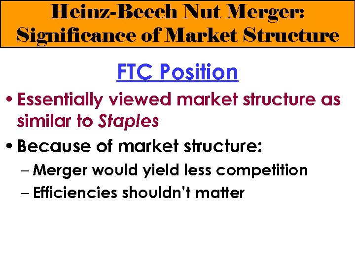 Heinz-Beech Nut Merger: Significance of Market Structure FTC Position • Essentially viewed market structure