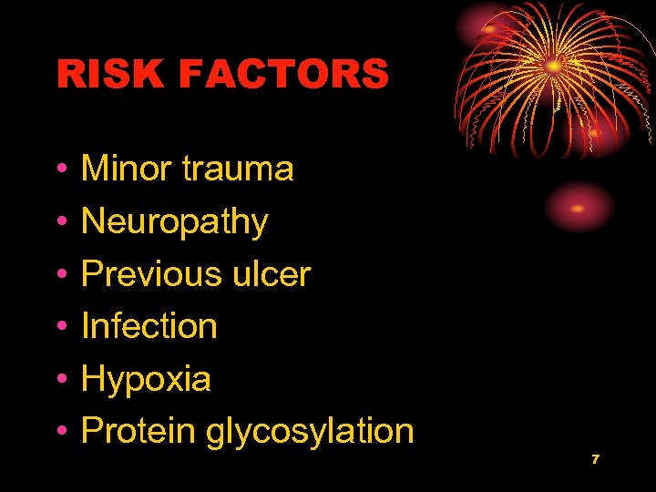 RISK FACTORS • • • Minor trauma Neuropathy Previous ulcer Infection Hypoxia Protein glycosylation