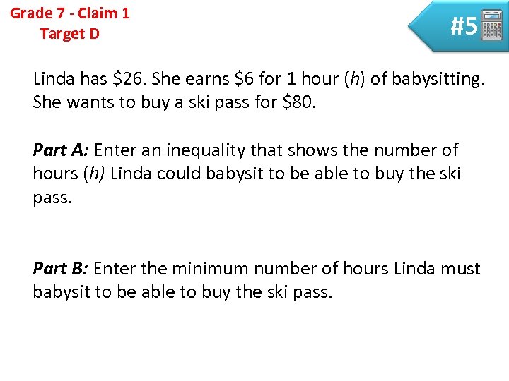 Grade 7 - Claim 1 Target D #5 Linda has $26. She earns $6