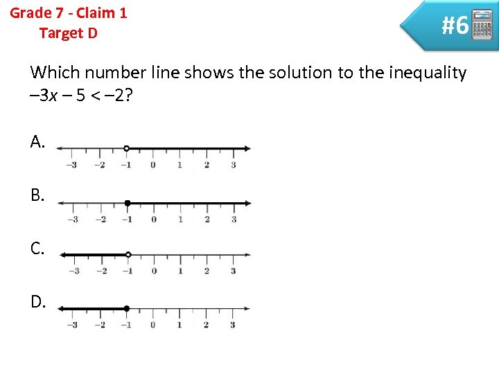 Grade 7 - Claim 1 Target D #6 Which number line shows the solution