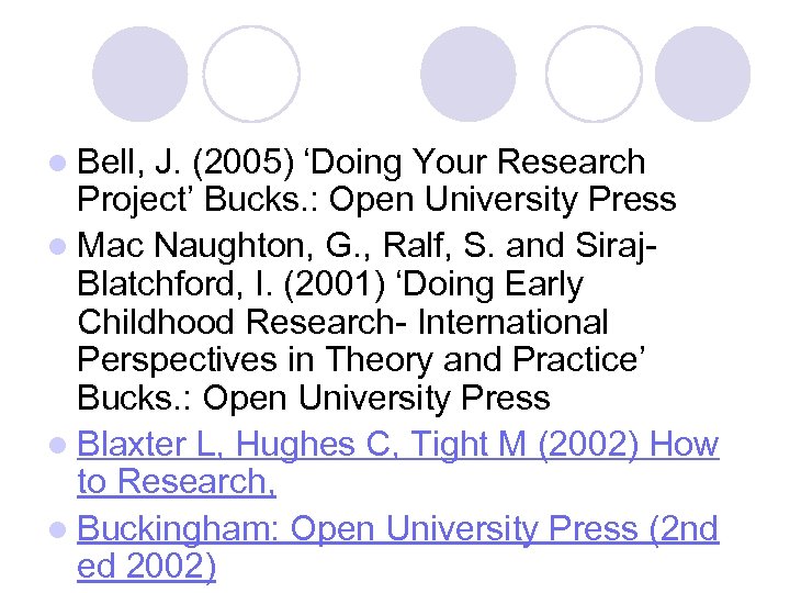 l Bell, J. (2005) ‘Doing Your Research Project’ Bucks. : Open University Press l