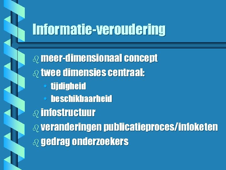 Informatie-veroudering b meer-dimensionaal concept b twee dimensies centraal: • • tijdigheid beschikbaarheid b infostructuur