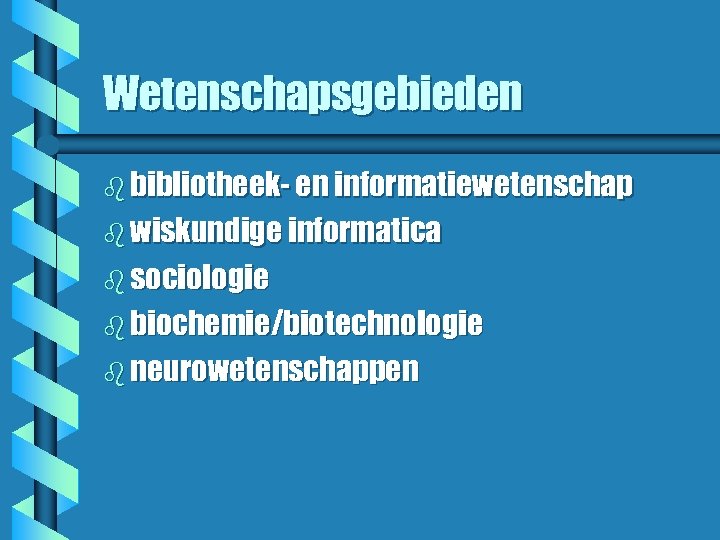 Wetenschapsgebieden b bibliotheek- en informatiewetenschap b wiskundige informatica b sociologie b biochemie/biotechnologie b neurowetenschappen