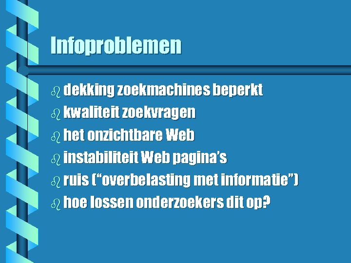 Infoproblemen b dekking zoekmachines beperkt b kwaliteit zoekvragen b het onzichtbare Web b instabiliteit