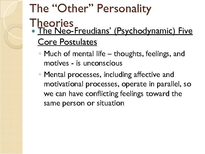 The “Other” Personality Theories The Neo-Freudians’ (Psychodynamic) Five Core Postulates ◦ Much of mental