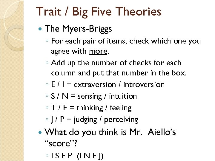 Trait / Big Five Theories The Myers-Briggs ◦ For each pair of items, check