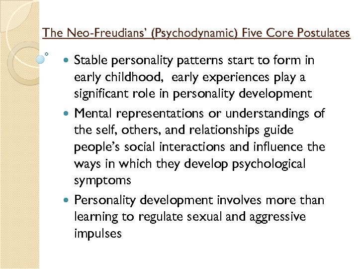 The Neo-Freudians’ (Psychodynamic) Five Core Postulates Stable personality patterns start to form in early