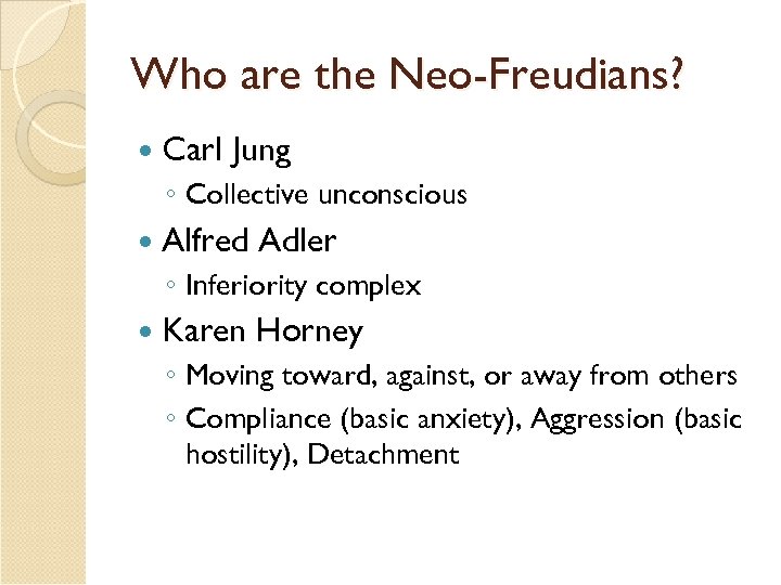 Who are the Neo-Freudians? Carl Jung ◦ Collective unconscious Alfred Adler ◦ Inferiority complex