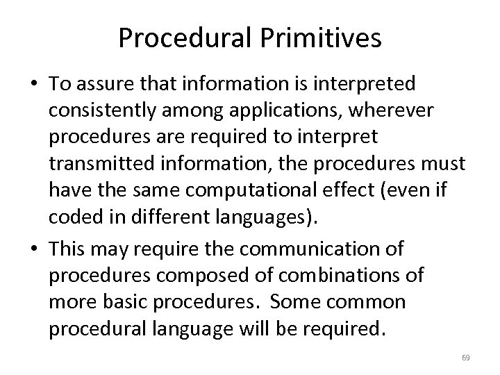 Procedural Primitives • To assure that information is interpreted consistently among applications, wherever procedures