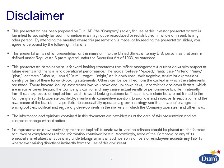 Disclaimer § This presentation has been prepared by Duni AB (the “Company”) solely for