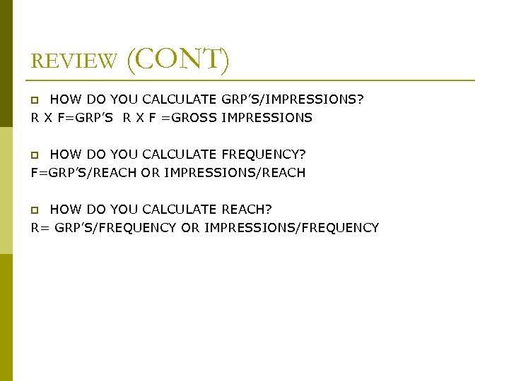 REVIEW (CONT) HOW DO YOU CALCULATE GRP’S/IMPRESSIONS? R X F=GRP’S R X F =GROSS