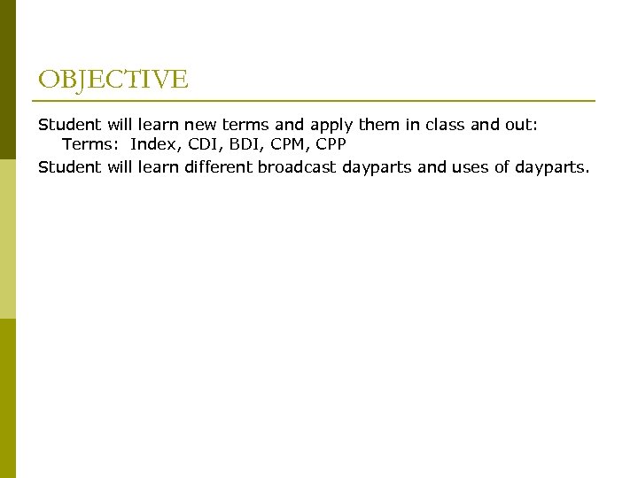 OBJECTIVE Student will learn new terms and apply them in class and out: Terms: