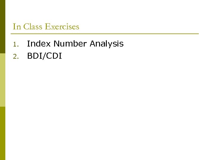 In Class Exercises 1. 2. Index Number Analysis BDI/CDI 