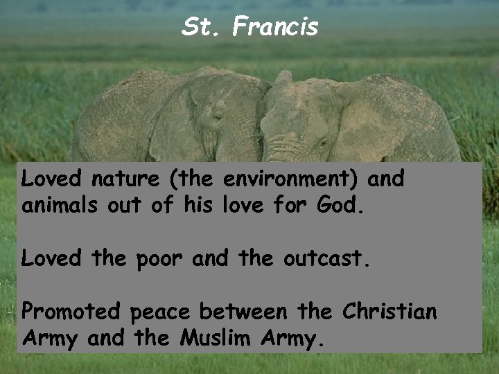 St. Francis Loved nature (the environment) and animals out of his love for God.