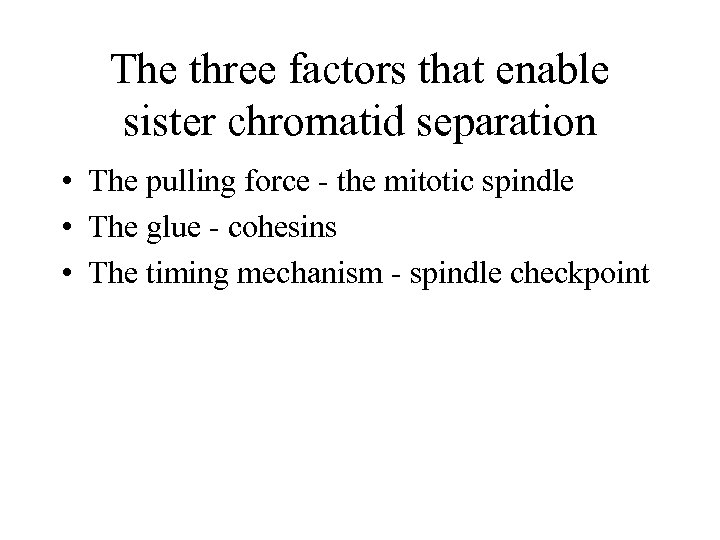 The three factors that enable sister chromatid separation • The pulling force - the