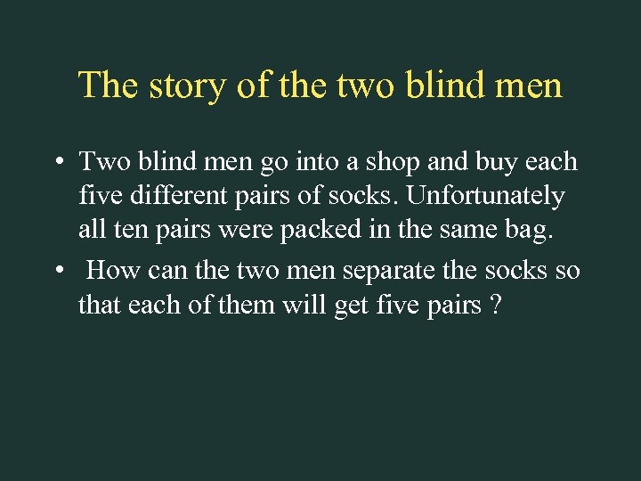 The story of the two blind men • Two blind men go into a