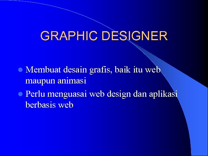 GRAPHIC DESIGNER l Membuat desain grafis, baik itu web maupun animasi l Perlu menguasai