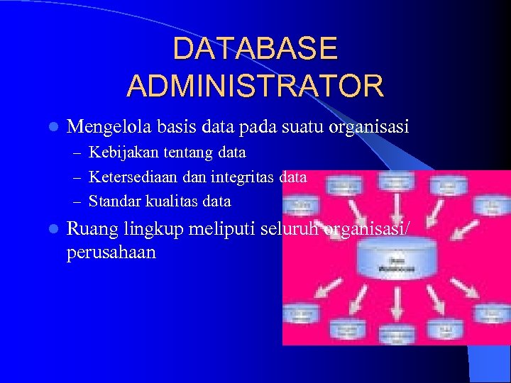 DATABASE ADMINISTRATOR l Mengelola basis data pada suatu organisasi – Kebijakan tentang data –