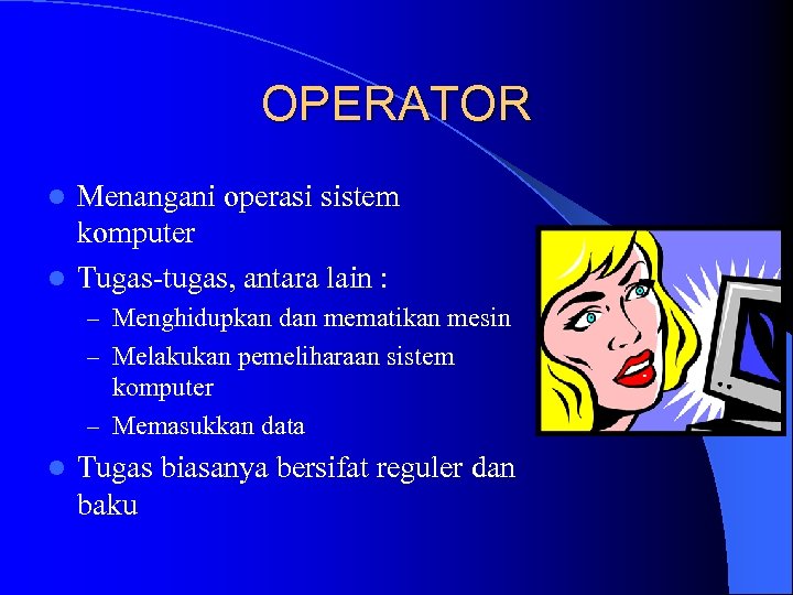 OPERATOR Menangani operasi sistem komputer l Tugas-tugas, antara lain : l – Menghidupkan dan