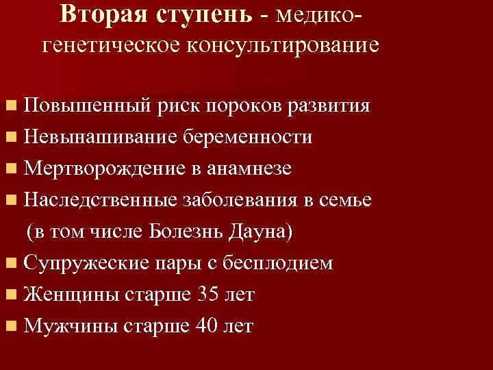 Вторая ступень - медикогенетическое консультирование n Повышенный риск пороков развития n Невынашивание беременности n