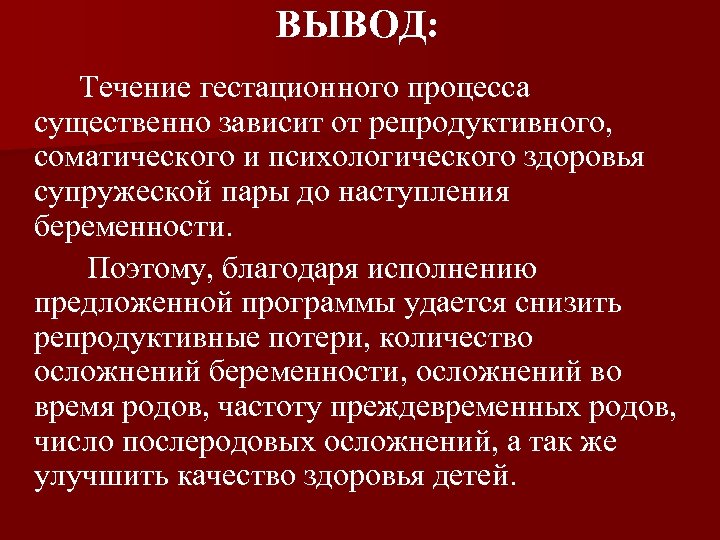 ВЫВОД: Течение гестационного процесса существенно зависит от репродуктивного, соматического и психологического здоровья супружеской пары