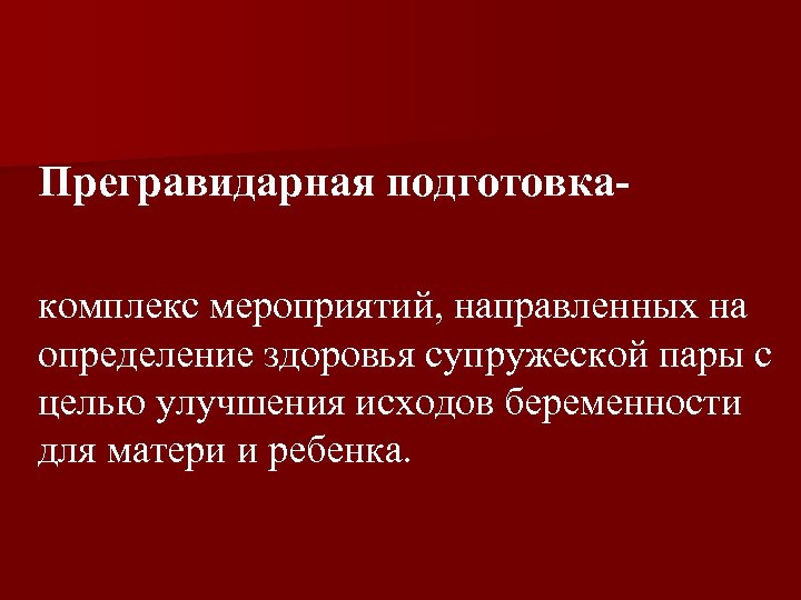 Прегравидарная подготовкакомплекс мероприятий, направленных на определение здоровья супружеской пары с целью улучшения исходов беременности