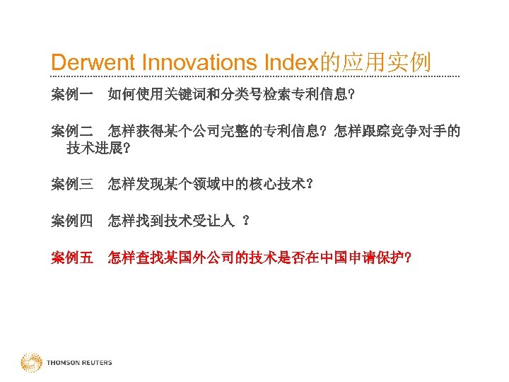 Derwent Innovations Index的应用实例 案例一 如何使用关键词和分类号检索专利信息? 案例二 怎样获得某个公司完整的专利信息? 怎样跟踪竞争对手的 技术进展? 案例三 怎样发现某个领域中的核心技术？ 案例四 怎样找到技术受让人 ？