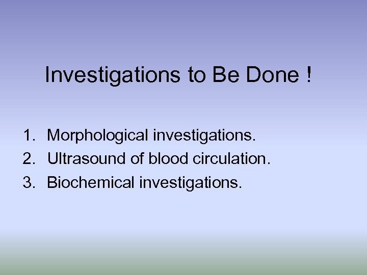 Investigations to Be Done ! 1. Morphological investigations. 2. Ultrasound of blood circulation. 3.