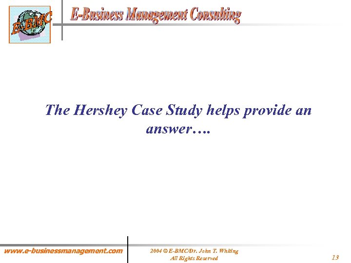 The Hershey Case Study helps provide an answer…. www. e-businessmanagement. com 2004 © E-BMC/Dr.