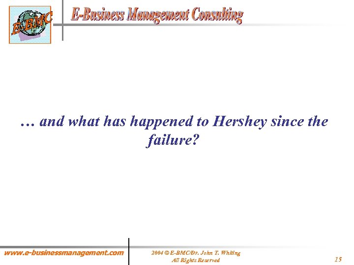 … and what has happened to Hershey since the failure? www. e-businessmanagement. com 2004