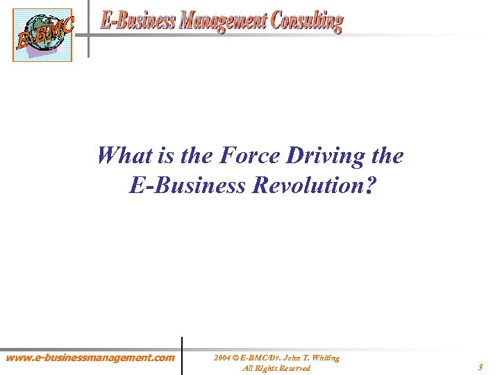 What is the Force Driving the E-Business Revolution? www. e-businessmanagement. com 2004 © E-BMC/Dr.