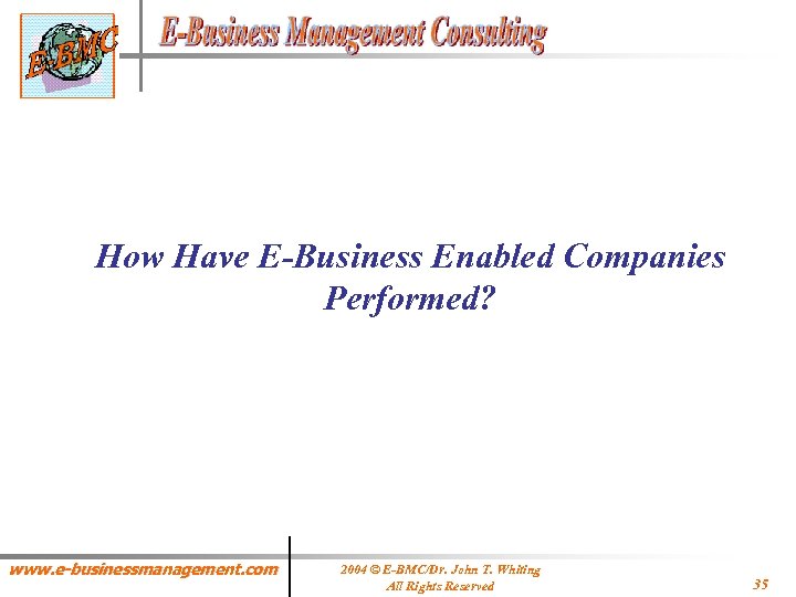 How Have E-Business Enabled Companies Performed? www. e-businessmanagement. com 2004 © E-BMC/Dr. John T.