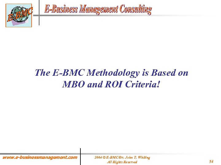 The E-BMC Methodology is Based on MBO and ROI Criteria! www. e-businessmanagement. com 2004