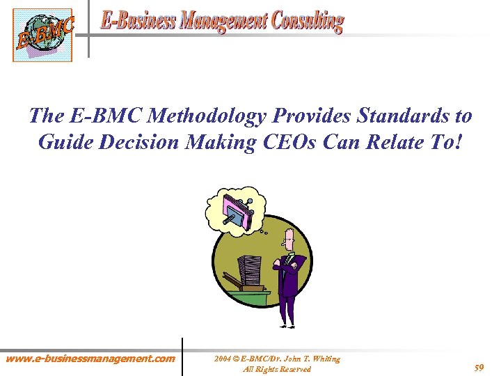The E-BMC Methodology Provides Standards to Guide Decision Making CEOs Can Relate To! www.