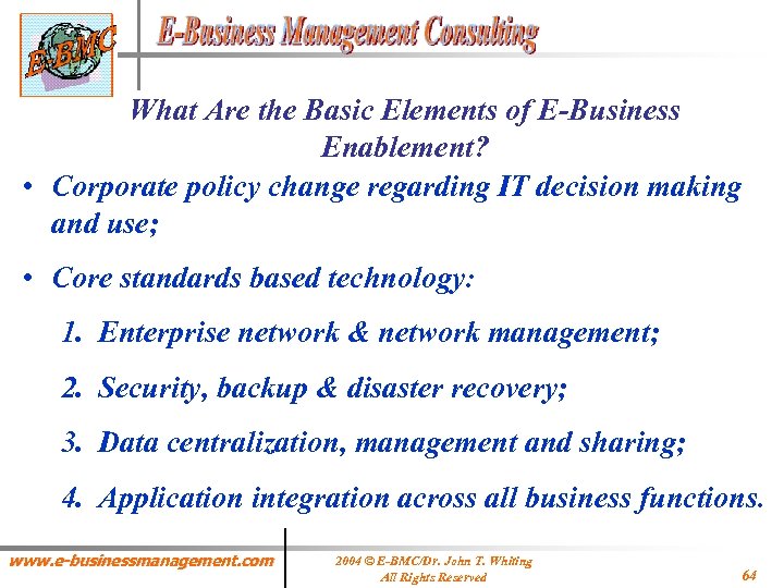 What Are the Basic Elements of E-Business Enablement? • Corporate policy change regarding IT