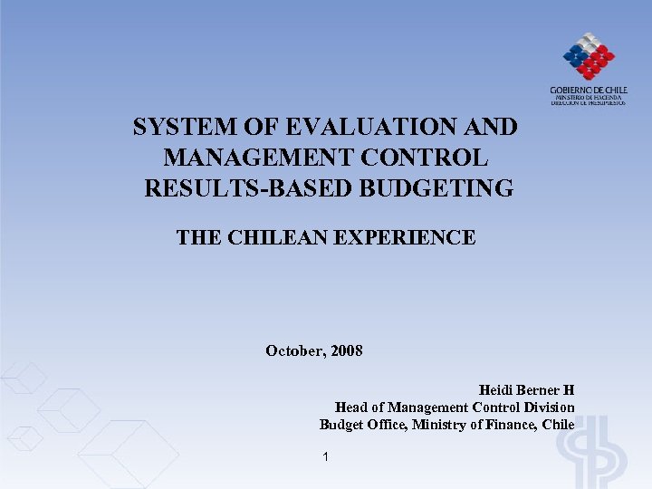 SYSTEM OF EVALUATION AND MANAGEMENT CONTROL RESULTS-BASED BUDGETING THE CHILEAN EXPERIENCE October, 2008 Heidi