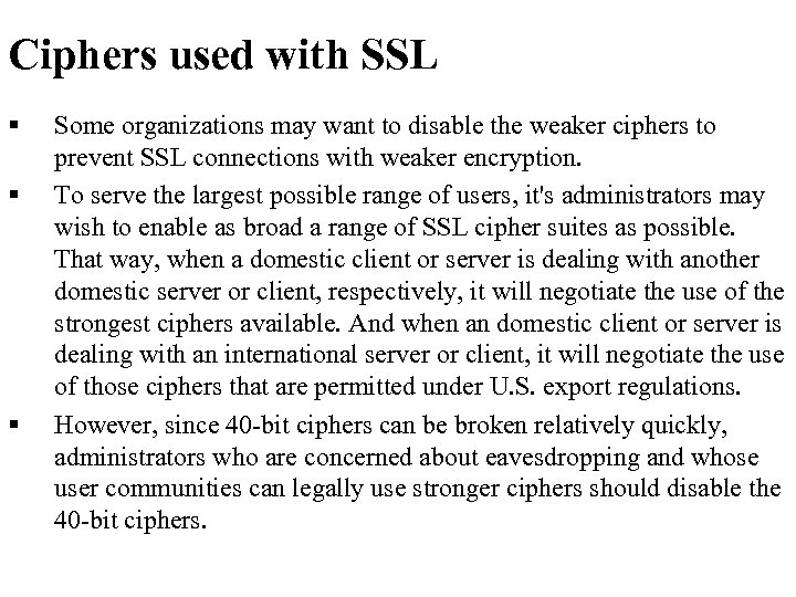 Ciphers used with SSL § § § Some organizations may want to disable the