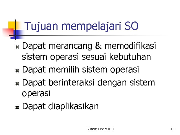 Tujuan mempelajari SO Dapat merancang & memodifikasi sistem operasi sesuai kebutuhan Dapat memilih sistem