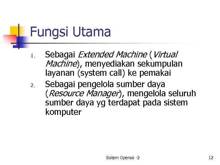 Fungsi Utama 1. 2. Sebagai Extended Machine (Virtual Machine), menyediakan sekumpulan layanan (system call)