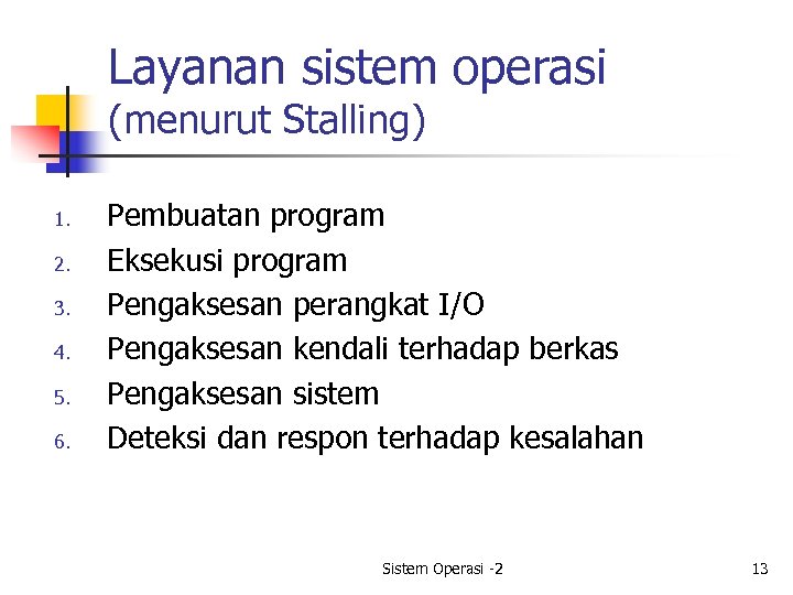 Layanan sistem operasi (menurut Stalling) 1. 2. 3. 4. 5. 6. Pembuatan program Eksekusi