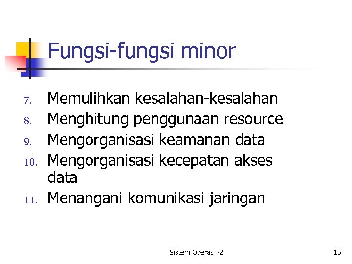 Fungsi-fungsi minor 7. 8. 9. 10. 11. Memulihkan kesalahan-kesalahan Menghitung penggunaan resource Mengorganisasi keamanan