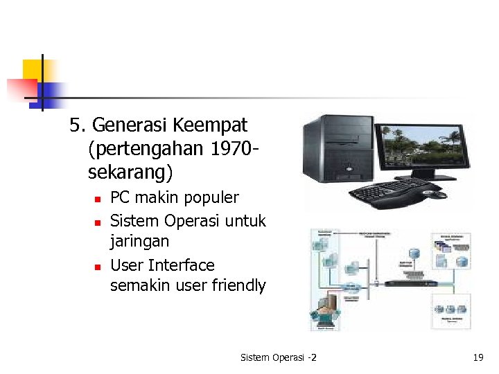 5. Generasi Keempat (pertengahan 1970 sekarang) n n n PC makin populer Sistem Operasi