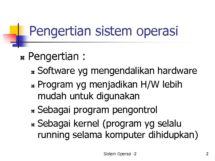 Pengertian sistem operasi Pengertian : Software yg mengendalikan hardware Program yg menjadikan H/W lebih