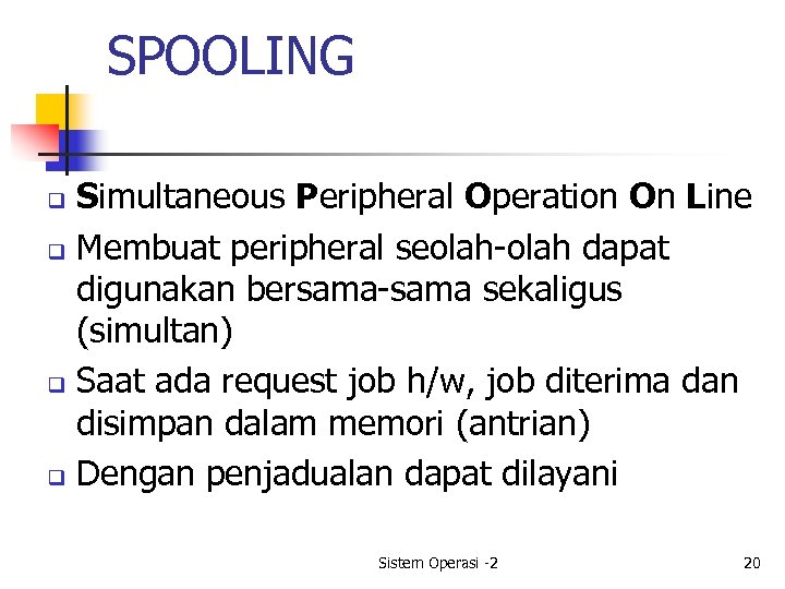 SPOOLING Simultaneous Peripheral Operation On Line q Membuat peripheral seolah-olah dapat digunakan bersama-sama sekaligus