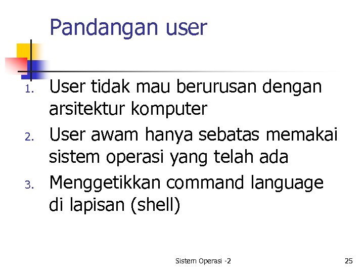 Pandangan user 1. 2. 3. User tidak mau berurusan dengan arsitektur komputer User awam